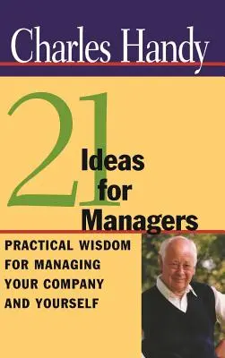 21 idées pour les managers : Sagesse pratique pour gérer votre entreprise et vous-même - 21 Ideas for Managers: Practical Wisdom for Managing Your Company and Yourself