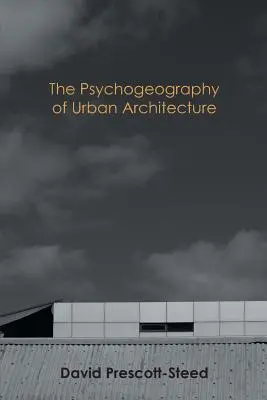 La psychogéographie de l'architecture urbaine - The Psychogeography of Urban Architecture
