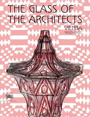 Le verre des architectes : Vienne 1900-1937 - The Glass of the Architects: Vienna 1900-1937