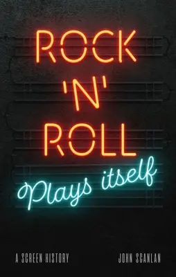Le rock 'n' roll se joue lui-même : Une histoire de l'écran - Rock 'n' Roll Plays Itself: A Screen History
