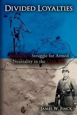 Loyautés divisées : La lutte du Kentucky pour la neutralité armée dans la guerre de Sécession - Divided Loyalties: Kentucky's Struggle for Armed Neutrality in the Civil War