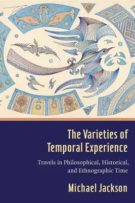 Les variétés de l'expérience temporelle : Voyages dans le temps philosophique, historique et ethnographique - The Varieties of Temporal Experience: Travels in Philosophical, Historical, and Ethnographic Time