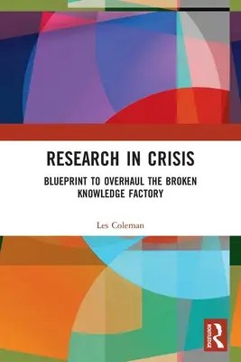 La recherche en crise : Un plan de refonte de l'usine à savoir en panne - Research in Crisis: Blueprint to Overhaul the Broken Knowledge Factory