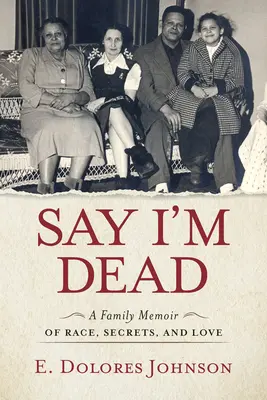 Say I'm Dead : A Family Memoir of Race, Secrets, and Love (Dites que je suis mort : une mémoire familiale sur la race, les secrets et l'amour) - Say I'm Dead: A Family Memoir of Race, Secrets, and Love