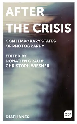 Après la crise : Les états contemporains de la photographie - After the Crisis: Contemporary States of Photography