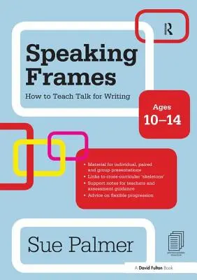 Speaking Frames : Comment enseigner à parler pour écrire : 10-14 ans - Speaking Frames: How to Teach Talk for Writing: Ages 10-14