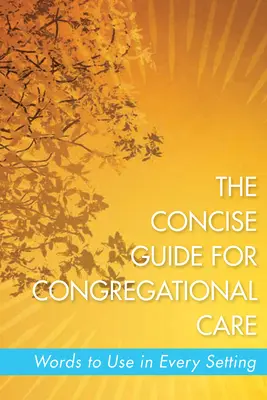 Le Guide concis des soins à la congrégation : Des mots à utiliser dans tous les contextes - The Concise Guide for Congregational Care: Words to Use in Every Setting