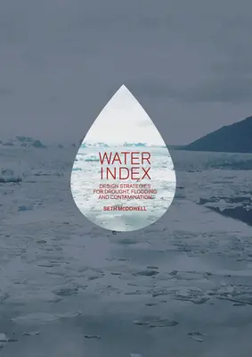 Index de l'eau : Stratégies de conception pour la sécheresse, les inondations et la contamination - Water Index: Design Strategies for Drought, Flooding and Contamination
