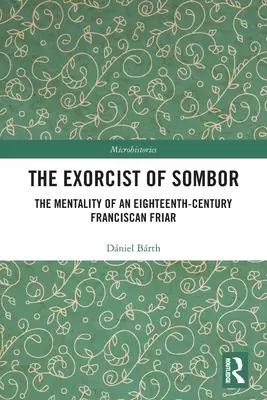 L'exorciste de Sombor : La mentalité d'un frère franciscain du XVIIIe siècle - The Exorcist of Sombor: The Mentality of an Eighteenth-Century Franciscan Friar