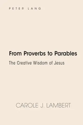 Des proverbes aux paraboles : la sagesse créative de Jésus - From Proverbs to Parables; The Creative Wisdom of Jesus