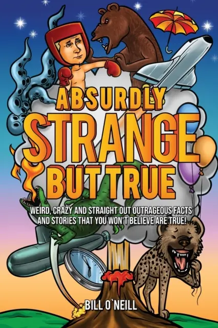 Absurdly Strange But True : Faits et histoires étranges, fous et carrément scandaleux dont vous ne croirez pas la véracité ! - Absurdly Strange But True: Weird, Crazy and Straight Out Outrageous Facts and Stories That You Won't Believe are True!