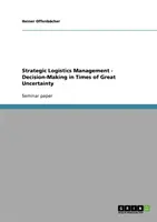 Gestion stratégique de la logistique - Prise de décision en période de grande incertitude - Strategic Logistics Management - Decision-Making in Times of Great Uncertainty