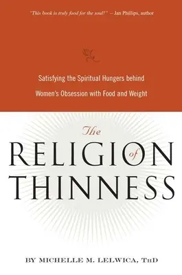 La religion de la minceur : La religion de la minceur : satisfaire les faims spirituelles qui se cachent derrière l'obsession des femmes pour la nourriture et le poids - The Religion of Thinness: Satisfying the Spiritual Hungers Behind Women's Obsession with Food and Weight