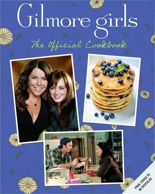 Gilmore Girls : Le livre de cuisine officiel - Gilmore Girls: The Official Cookbook