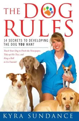 Les règles du chien : 14 secrets pour développer le chien que vous voulez - The Dog Rules: 14 Secrets to Developing the Dog You Want