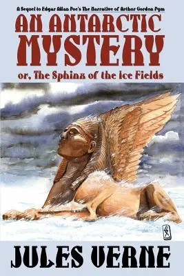 Le mystère de l'Antarctique, ou le sphinx des champs de glace : Une suite au récit d'Arthur Gordon Pym d'Edgar Allan Poe - An Antarctic Mystery; Or, the Sphinx of the Ice Fields: A Sequel to Edgar Allan Poe's the Narrative of Arthur Gordon Pym