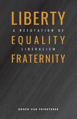 Liberté, égalité, fraternité : Réfutation du libéralisme - Liberty, Equality, Fraternity: A Refutation of Liberalism