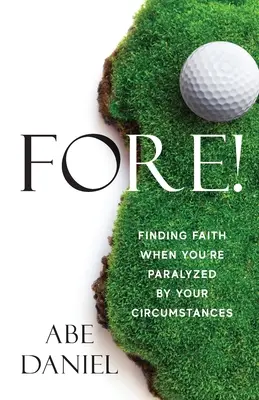 Fore ! Trouver la foi quand on est paralysé par les circonstances - Fore!: Finding Faith When You're Paralyzed By Your Circumstances