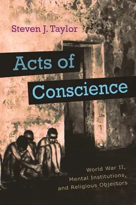 Actes de conscience : La Seconde Guerre mondiale, les institutions psychiatriques et les objecteurs de conscience - Acts of Conscience: World War II, Mental Institutions, and Religious Objectors