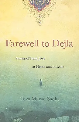 Adieu à Dejla : Histoires de Juifs irakiens chez eux et en exil - Farewell to Dejla: Stories of Iraqi Jews at Home and in Exile