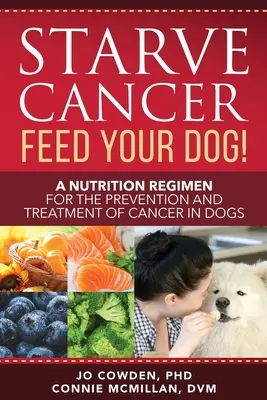 Nourrissez votre chien contre le cancer ! Un régime nutritionnel pour la prévention et le traitement du cancer chez les chiens - Starve Cancer Feed Your Dog! A Nutrition Regimen for the Prevention and Treatment of Cancer in Dogs