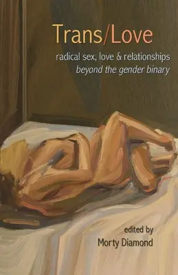 Trans/Love : Sexe, amour et relations radicales au-delà du genre binaire - Trans/Love: Radical Sex, Love & Relationships Beyond the Gender Binary