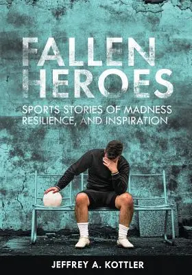 Fallen Heroes : Histoires sportives de folie, de résilience et d'inspiration - Fallen Heroes: Sports Stories of Madness, Resilience, and Inspiration