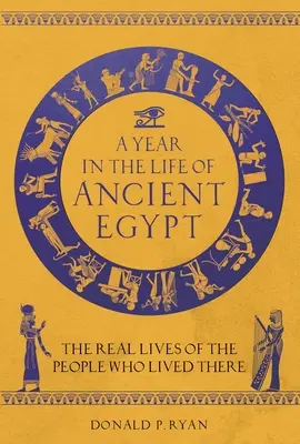 Une année dans la vie de l'Égypte ancienne : La vraie vie des gens qui y ont vécu - A Year in the Life of Ancient Egypt: The Real Lives of the People Who Lived There