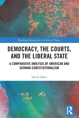 Démocratie, tribunaux et État libéral : Une analyse comparative des constitutionnalismes américain et allemand - Democracy, the Courts, and the Liberal State: A Comparative Analysis of American and German Constitutionalism