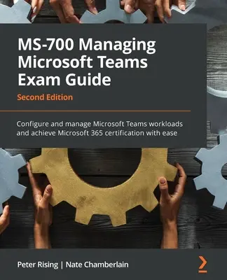 MS-700 Managing Microsoft Teams Exam Guide - Deuxième édition : Configurez et gérez les charges de travail Microsoft Teams et obtenez la certification Microsoft 365 wi - MS-700 Managing Microsoft Teams Exam Guide - Second Edition: Configure and manage Microsoft Teams workloads and achieve Microsoft 365 certification wi