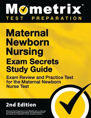 Guide d'étude de l'examen d'infirmière maternelle et néonatale - Révision de l'examen et test pratique pour l'examen d'infirmière maternelle et néonatale : [2ème édition]. - Maternal Newborn Nursing Exam Secrets Study Guide - Exam Review and Practice Test for the Maternal Newborn Nurse Test: [2nd Edition]