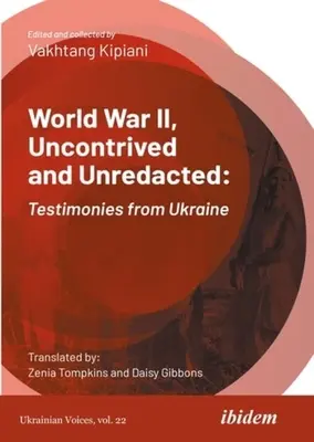 La Seconde Guerre mondiale, sans contrainte ni censure : Témoignages d'Ukraine - World War II, Uncontrived and Unredacted: Testimonies from Ukraine