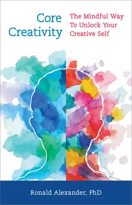 Core Creativity : La méthode de la pleine conscience pour libérer votre créativité - Core Creativity: The Mindful Way to Unlock Your Creative Self