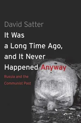 C'était il y a longtemps, et ce n'est jamais arrivé de toute façon : La Russie et le passé communiste - It Was a Long Time Ago, and It Never Happened Anyway: Russia and the Communist Past