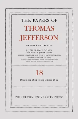 The Papers of Thomas Jefferson, Retirement Series, Volume 18 : 1er décembre 1821 au 15 septembre 1822 - The Papers of Thomas Jefferson, Retirement Series, Volume 18: 1 December 1821 to 15 September 1822