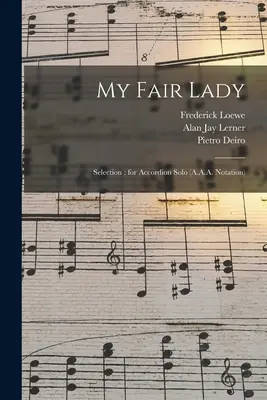 My Fair Lady : Sélection : pour Accordéon Solo (Notation A.A.A.) - My Fair Lady: Selection: for Accordion Solo (A.A.A. Notation)