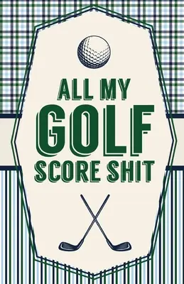 Tous mes scores de golf : Feuilles de scores de golf Traceur de statistiques de golf Disc Golf Fairways From Tee To Green - All My Golf Score Shit: Game Score Sheets Golf Stats Tracker Disc Golf Fairways From Tee To Green