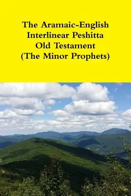 L'Ancien Testament Peshitta Interlinéaire Araméen-Anglais (Les Prophètes Mineurs) - The Aramaic-English Interlinear Peshitta Old Testament (The Minor Prophets)