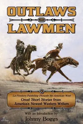 Outlaws et Lawmen : La Frontera Publishing présente l'Ouest américain Les grandes nouvelles des nouveaux écrivains de l'Ouest américain - Outlaws and Lawmen: La Frontera Publishing Presents the American West Great Short Stories from America's Newest Western Writers