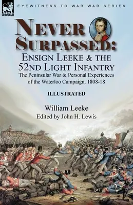 Jamais dépassé : Ensign Leeke and the 52nd Light Infantry : the Peninsular War and Personal Experiences of the Waterloo Campaign, 1808-1 (L'enseigne Leeke et le 52e régiment d'infanterie légère : la guerre de la péninsule et les expériences personnelles de la campagne de Waterloo) - Never Surpassed: Ensign Leeke and the 52nd Light Infantry: the Peninsular War and Personal Experiences of the Waterloo Campaign, 1808-1