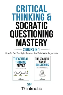 La pensée critique et la maîtrise du questionnement socratique - 2 livres en 1 : Comment obtenir les bonnes réponses et construire des arguments judicieux. - Critical Thinking & Socratic Questioning Mastery - 2 Books In 1: How To Get The Right Answers And Build Wise Arguments