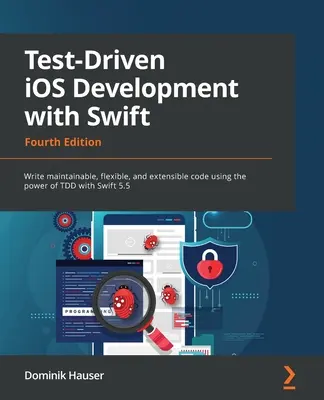 Test-Driven iOS Development with Swift - Fourth Edition (Développement iOS piloté par les tests avec Swift - Quatrième édition) : Écrire du code maintenable, flexible et extensible en utilisant la puissance du TDD avec Swift 5.5 - Test-Driven iOS Development with Swift - Fourth Edition: Write maintainable, flexible, and extensible code using the power of TDD with Swift 5.5