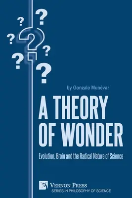 Une théorie de l'émerveillement : L'évolution, le cerveau et la nature radicale de la science - A Theory of Wonder: Evolution, Brain and the Radical Nature of Science