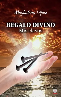 Regalo divino : Mis clavos - Regalo divino: Mis clavos