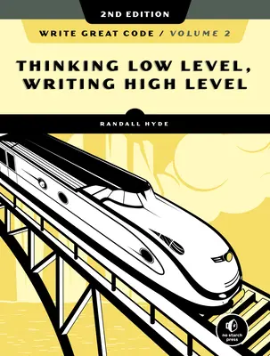 Écrire du bon code, volume 2, 2e édition : Penser bas niveau, écrire haut niveau - Write Great Code, Volume 2, 2nd Edition: Thinking Low-Level, Writing High-Level