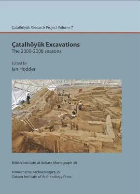 Fouilles de Catalhoyuk : Les saisons 2000-2008 : Projet de recherche sur Catalhoyuk Volume 7 [Avec CDROM] - Catalhoyuk Excavations: The 2000-2008 Seasons: Catalhoyuk Research Project Volume 7 [With CDROM]