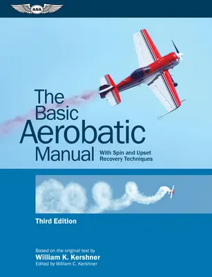 Manuel de voltige de base : Avec les techniques de sortie de vrille et d'inversion de trajectoire - The Basic Aerobatic Manual: With Spin and Upset Recovery Techniques