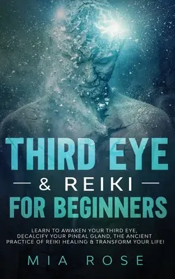 Troisième œil et Reiki pour les débutants : Apprenez à éveiller votre Troisième Œil, à décalcifier votre glande pinéale, à pratiquer la guérison par le Reiki et à transformer votre vie. - Third Eye & Reiki for Beginners: Learn to awaken your Third Eye, Decalcify your Pineal Gland, the Ancient Practice of Reiki Healing & Transform your L