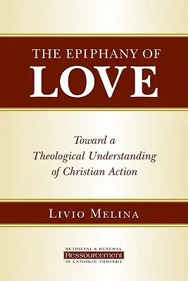 L'épiphanie de l'amour : Vers une compréhension théologique de l'action chrétienne - The Epiphany of Love: Toward a Theological Understanding of Christian Action
