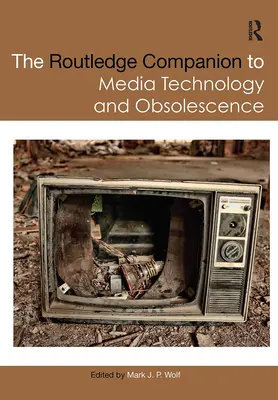 The Routledge Companion to Media Technology and Obsolescence (en anglais) - The Routledge Companion to Media Technology and Obsolescence